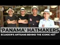Panama hatmakers Ecuador s artisans behind the iconic hat