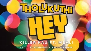 killer kau ft mbali tholukuthi hey explicit version official music video 