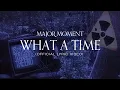 Download Lagu Major Moment - What A Time (Official Lyric Video)