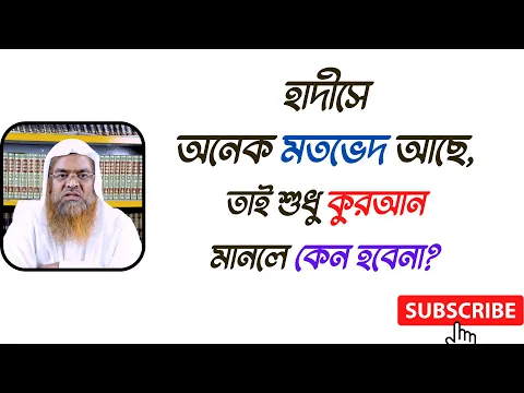 প্রশ্ন : হাদীসে অনেক মতভেদ আছে, তাই শুধু কুরআন মানলে কেন হবেনা?