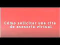 C&oacute;mo solicitar una cita de asesor&iacute;a virtual?