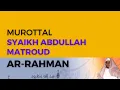 Download Lagu Murottal Surah AR-Rahman Syaikh Abdullah Al-Mathrud Full With Arabic Text