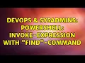 DevOps SysAdmins Powershell invoke-expression with find -command