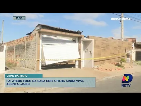 Laudo aponta que pai ateou fogo em casa com a filha dentro e ainda viva em Criciúma