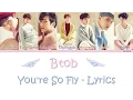 Lagu Btob - You're So Fly - Colour Coded Lyrics (HAN/ROM/ENG)