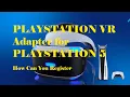 PSVR Adapter to PS5 How Can You Register
