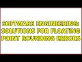 Software Engineering Solutions for floating point rounding errors 5 Solutions