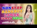 NONSTOP DANGDUT LAWAS PALING ENAK COCOK DAN PAS BUAT TEMAN KERJA