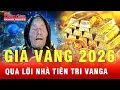 Lagu Nhà tiên tri mù Vanga dự báo gì cho giá vàng năm 2026?| Tin tức 24h