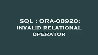 SQL ORA-00920 invalid relational operator