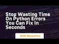 stop wasting time on python errors you can fix in seconds