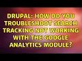 Drupal How do you troubleshoot search tracking not working with the Google Analytics module