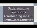 Understanding operator Overloading in C EnumClass Structure