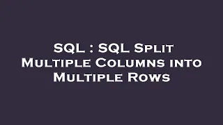 SQL SQL Split Multiple Columns into Multiple Rows