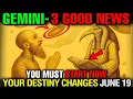 GEMINI JUNE 19 WILL SHOCK YOU 3 GOOD NEWS THAT CHANGE EVERYTHING