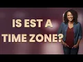 Is EST a time zone