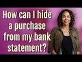 How can I hide a purchase from my bank statement