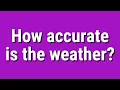 How accurate is the weather