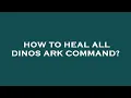 How to heal all dinos ark command