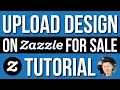 How to Upload Design on Zazzle For Sale Tutorial Step by Step