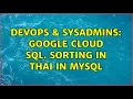 DevOps SysAdmins Google Cloud SQL Sorting in THAI in mysql