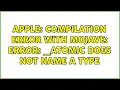 Apple Compilation error with Mojave error - Atomic does not name a type 2 Solutions