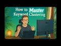 Master Keyword Clustering in 13 Minutes Step-by-Step Guide for SEO