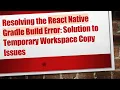 Resolving the React Native Gradle Build Error Solution to Temporary Workspace Copy Issues