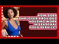 How Does Employer-provided Housing Work In Seasonal Food Service - Food Service Jobs