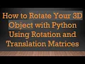 How to Rotate Your 3D Object with Python Using Rotation and Translation Matrices