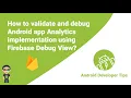 How to validate and debug Android app Analytics implementation using Firebase Debug View