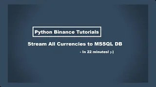 Python Binance Tutorial Stream All Currencies Coins to MSSQL DB in under 22 minutes