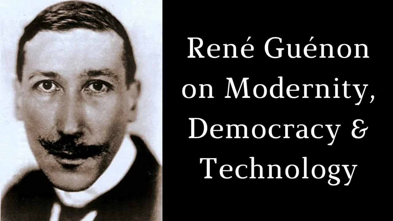 René Guénon on Modernity, Democracy & Technology