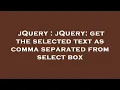 jQuery jQuery get the selected text as comma separated from select box
