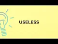 What is the meaning of the word USELESS