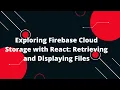 Exploring Firebase Cloud Storage with React Retrieving and Displaying Files