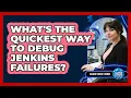 What s The Quickest Way To Debug Jenkins Failures - Cloud Stack Studio