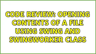 Code Review Opening contents of a file using Swing and SwingWorker class