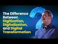 The Difference Between Digitization Digitalization and Digital Transformation