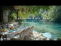 Download Lagu Lakeside Cafe Jazz Music | Morning Tranquill Jazz With Nature Therapy For Relaxation, Study \u0026 Wor...