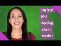 Can fetal pole develop after 8 weeks