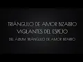 Triángulo de Amor Bizarro - Vigilantes del Espejo (con letra)