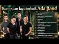 ADA BAND Full Lagu Hits Pilihan – Yang Terbaik Bagimu, Pemain Cinta, Manusia Bodoh