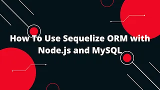 Sequelize ORM with NodeJS How To Use Sequelize ORM with Node js and MySQL