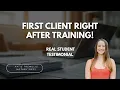 First Client Right After Training Real Student Testimonial