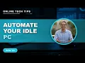 Automate Your Idle Computer 7 Ways to Save Time