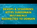 DevOps SysAdmins HTTPS subdomain mistakenly redirected to domain 3 Solutions