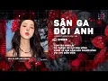 Lagu Sân Ga Đời Anh (Con Tàu Anh Lái Xa Thành Đô Hai Đứa Mình Remix Tik Tok) con tàu anh lái, OC.A remix