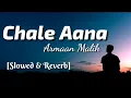 Download Lagu Chale Aana - Arman Malik (Slowed \u0026 Reverb) | Lyrics Video | TheLyricsVibes |