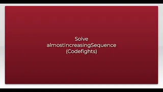 Solve almostIncreasingSequence Codefights